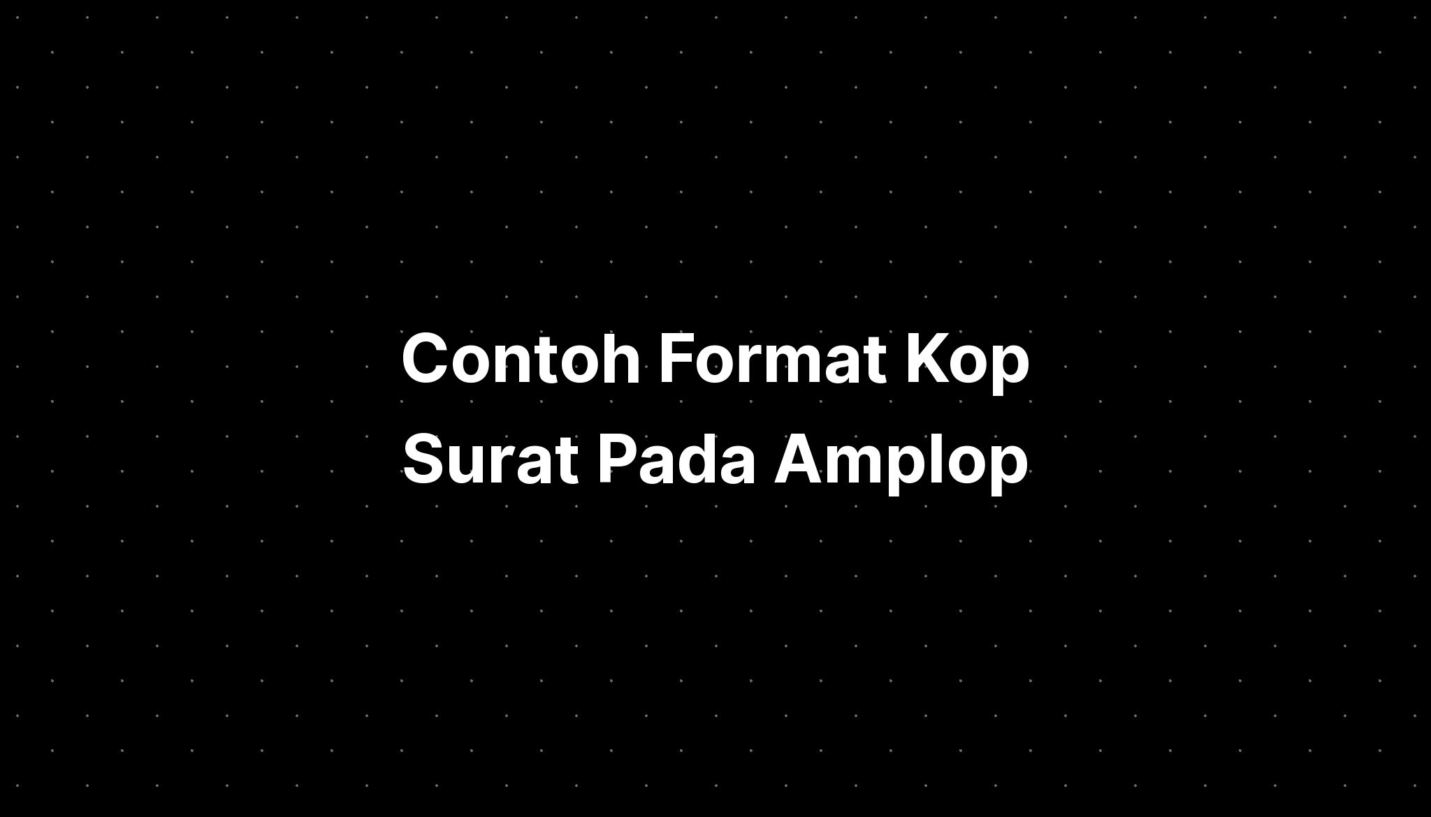 Contoh Format Kop Surat Pada Amplop - IMAGESEE